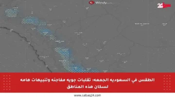 الطقس في السعودية الجمعة: تقلبات جوية مفاجئة وتنبيهات هامة لسكان هذه المناطق